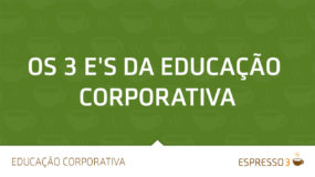 Os 3 E's da Educação Corporativa