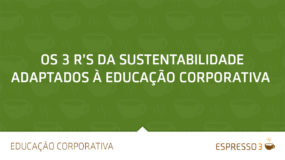 Os 3 R's da Sustentabilidade adaptados à Educação Corporativa