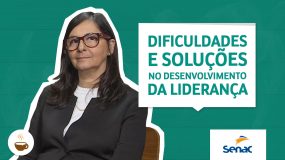 Lucila do Senac São Paulo fala sobre Dificuldades e soluções no desenvolvimento da liderança 