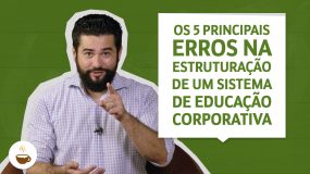 Os 5 principais erros na estruturação de um sistema de educação corporativa