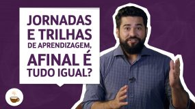 Jornadas e trilhas de aprendizagem, afinal é tudo igual? 