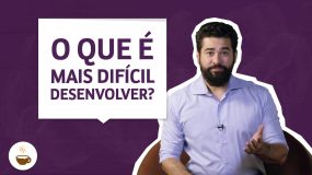 Aula sobre: O que é mais difícil desenvolver?